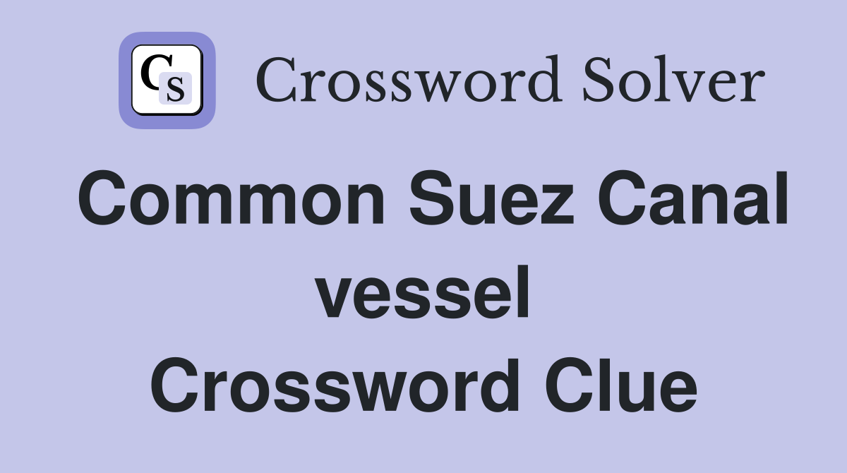 Common Suez Canal vessel Crossword Clue