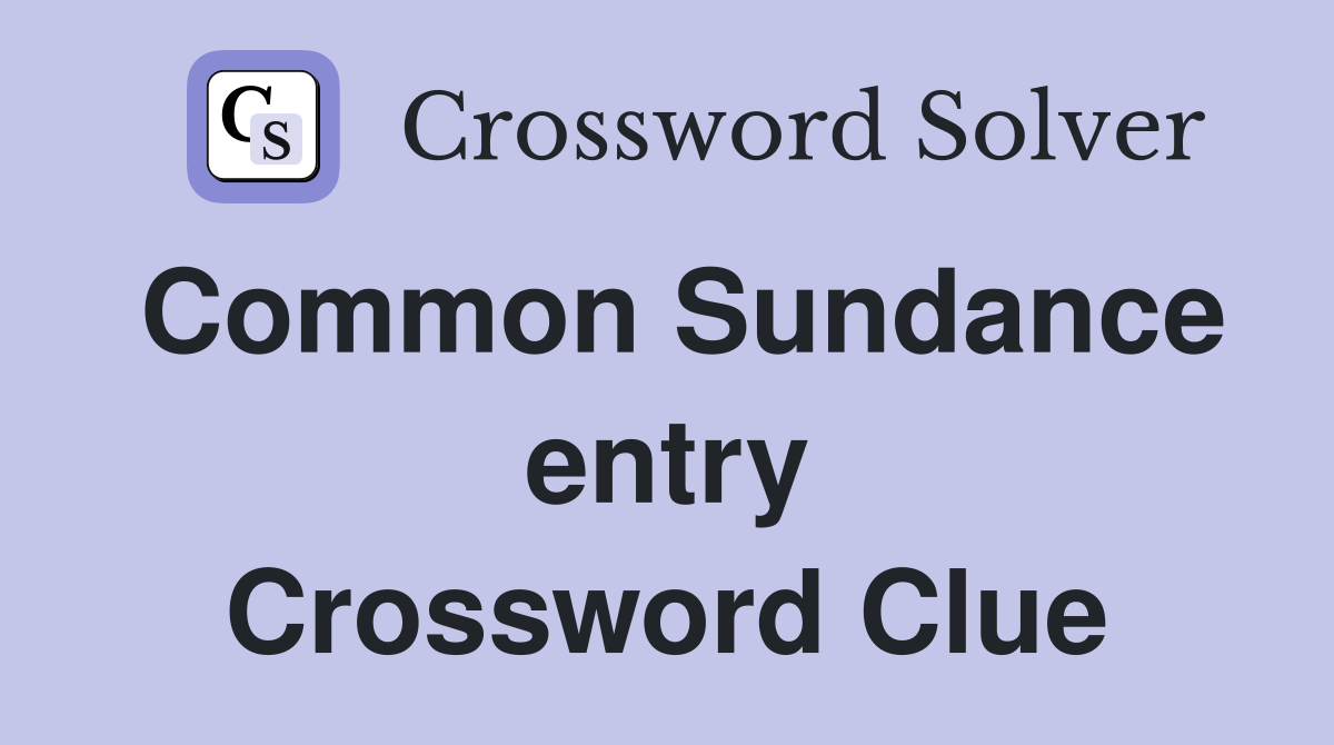 Common Sundance entry Crossword Clue