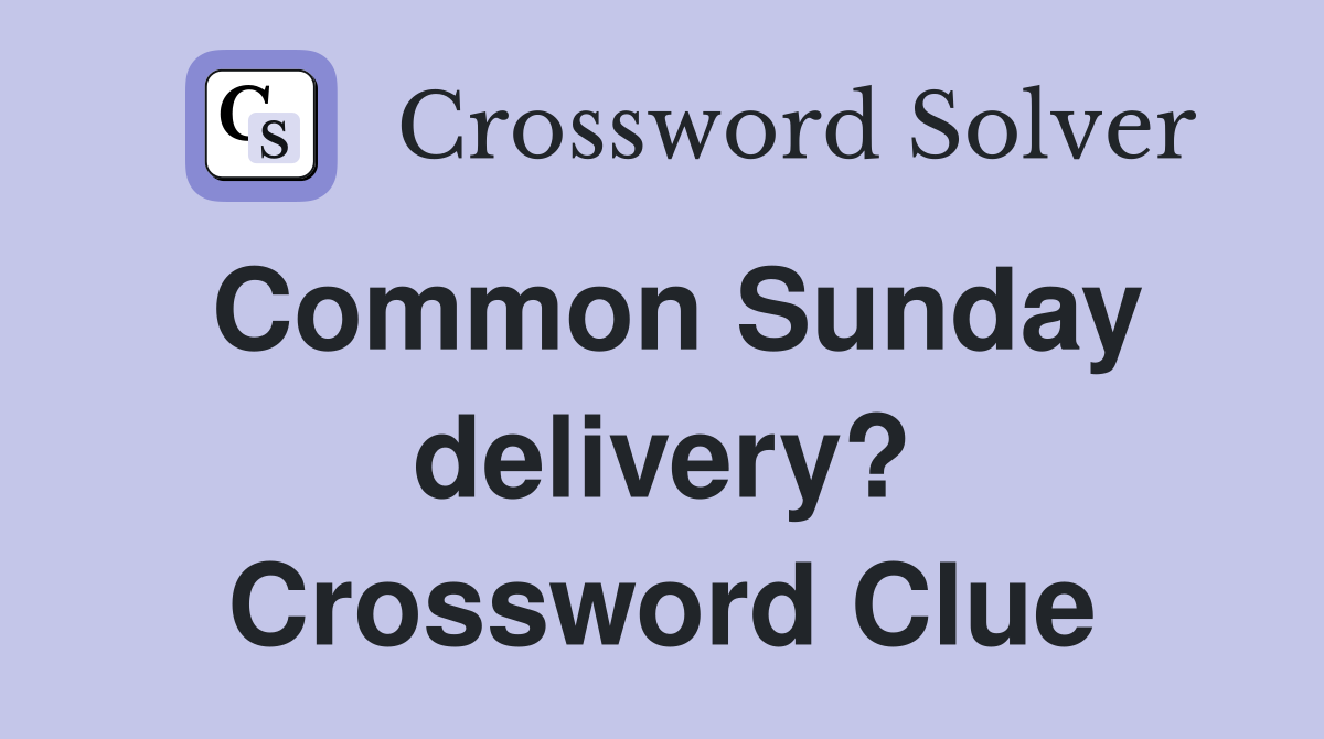 Common Sunday delivery? Crossword Clue