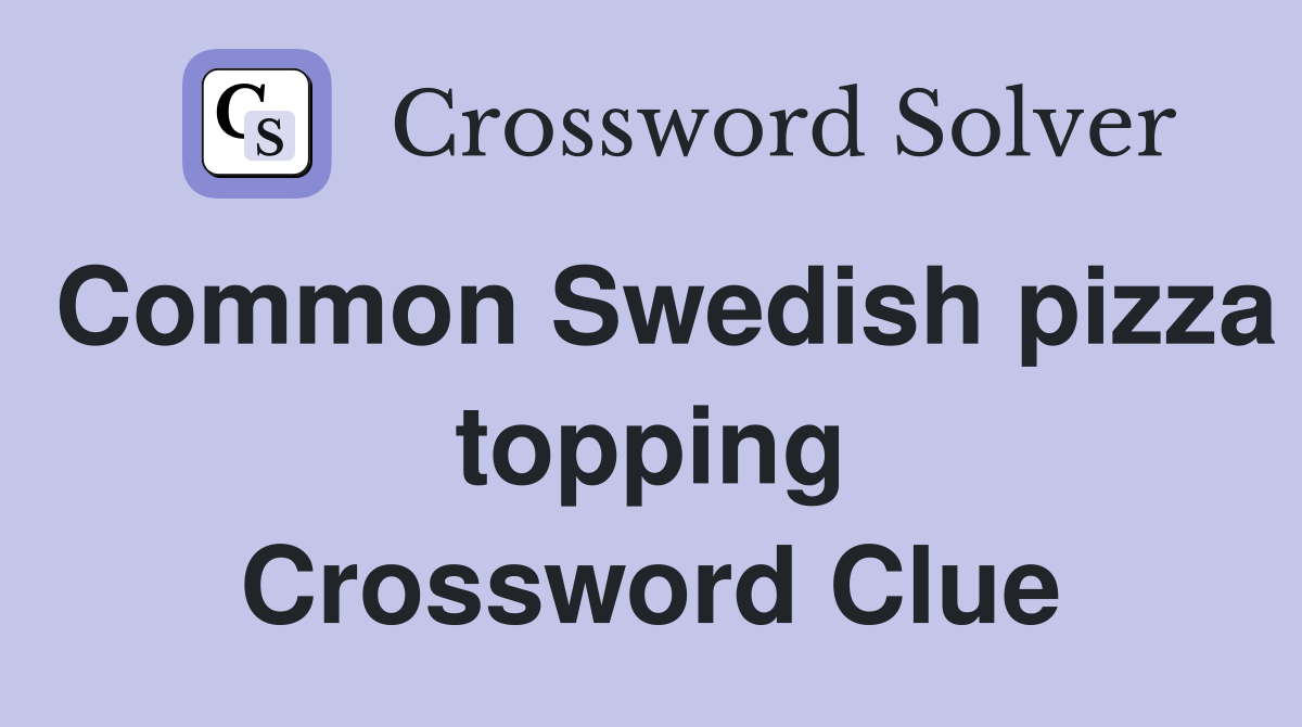 Common Swedish pizza topping Crossword Clue