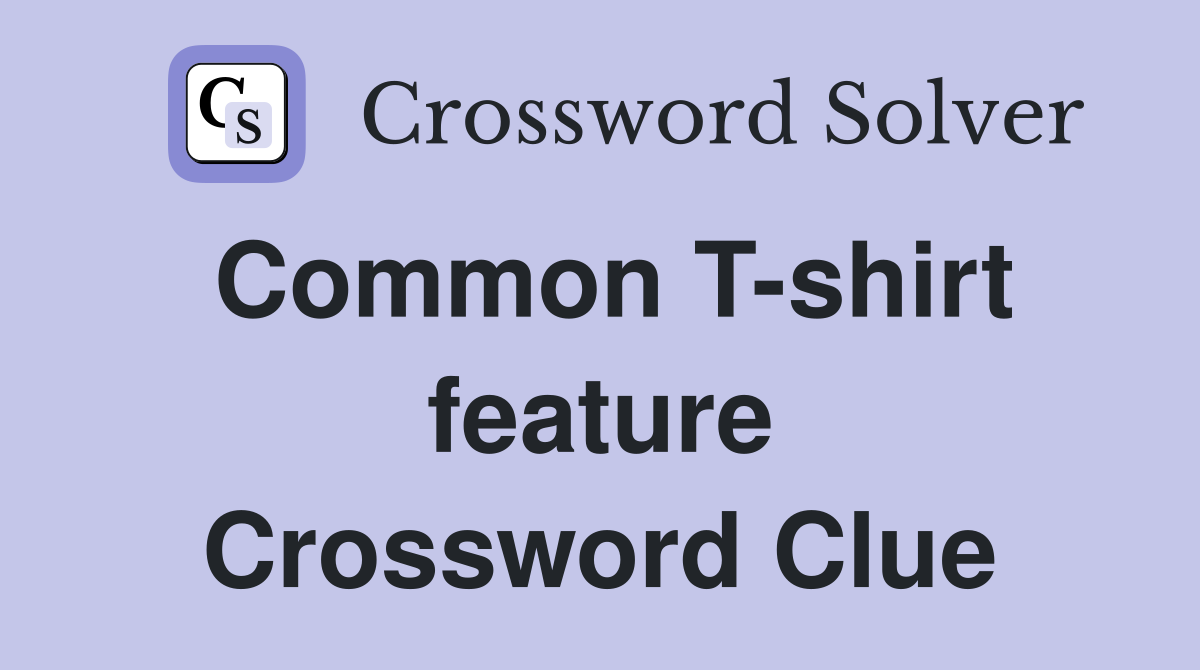 Common T-shirt feature Crossword Clue