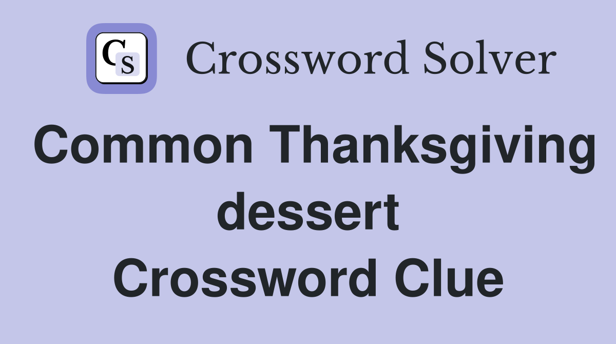 Common Thanksgiving dessert Crossword Clue