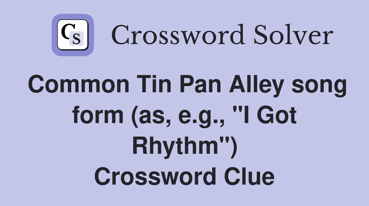 Common Tin Pan Alley song form (as, e.g., "I Got Rhythm") Crossword Clue