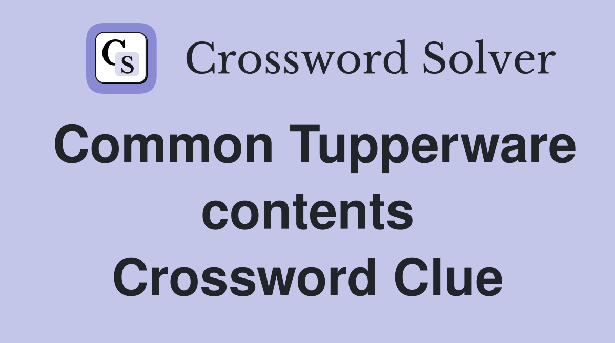 Common Tupperware contents Crossword Clue