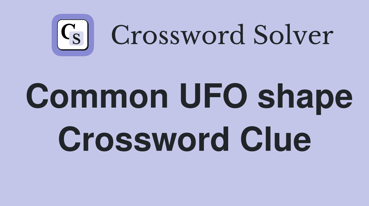 Common UFO shape Crossword Clue