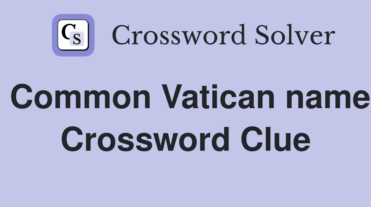 Common Vatican name Crossword Clue