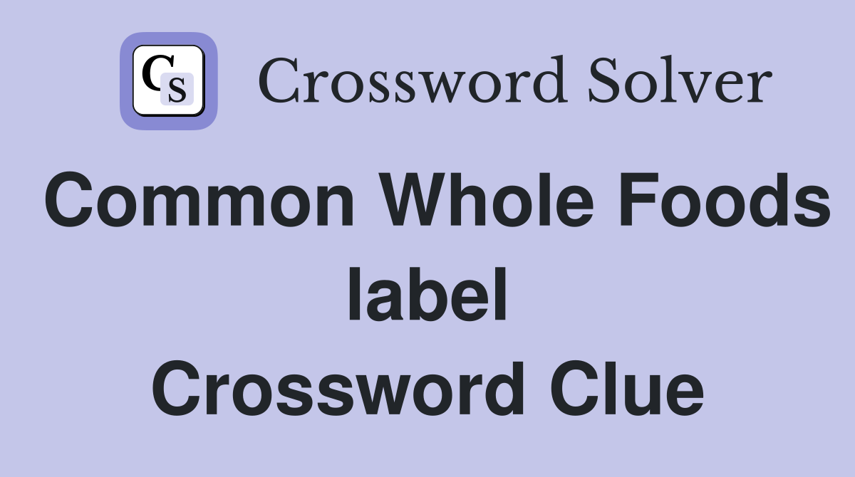 Common Whole Foods label Crossword Clue