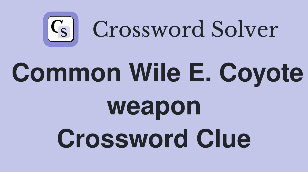 Common Wile E. Coyote weapon Crossword Clue