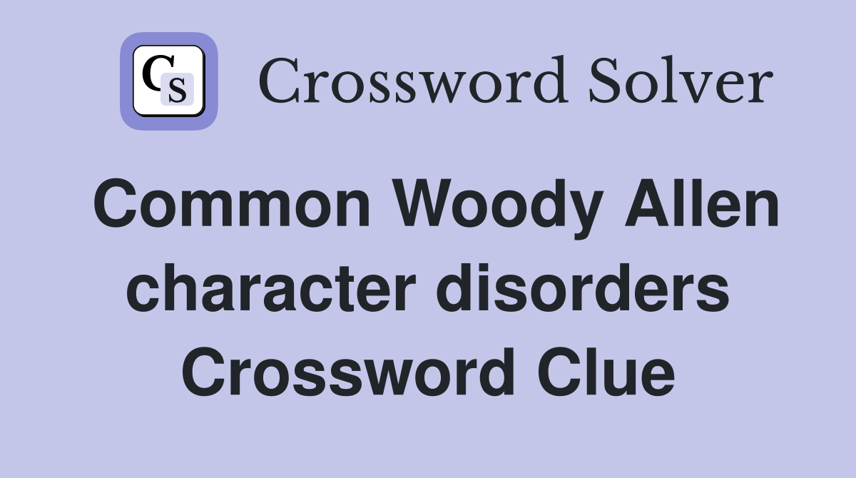 Common Woody Allen character disorders Crossword Clue