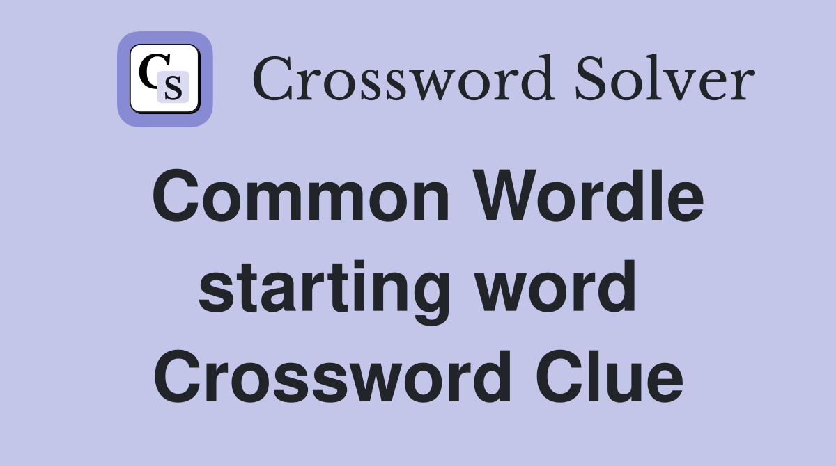 Common Wordle starting word Crossword Clue