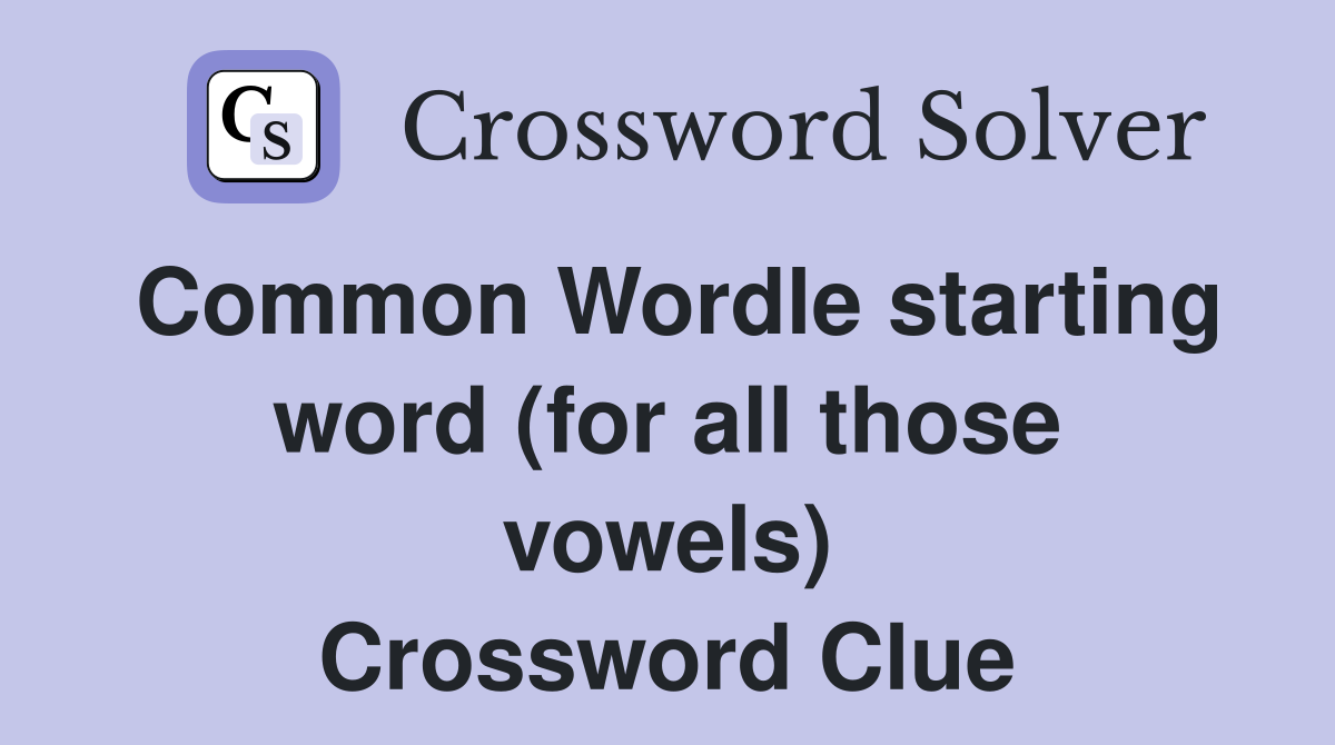 Common Wordle starting word (for all those vowels) Crossword Clue