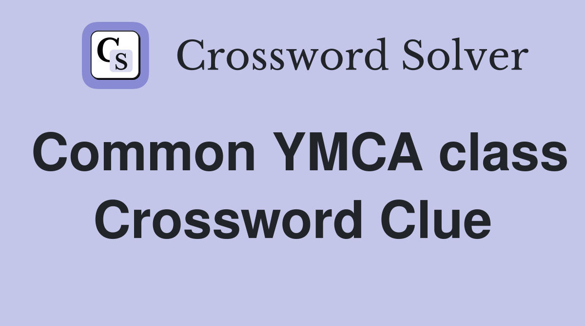 Common YMCA class Crossword Clue