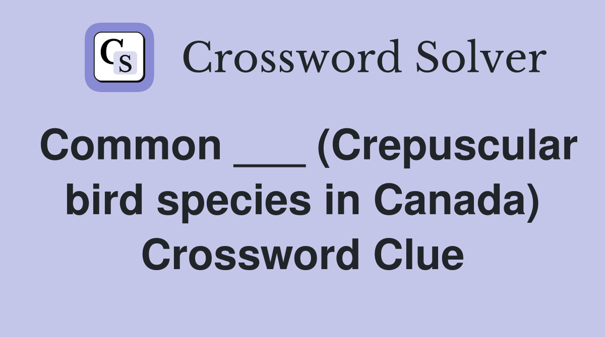Common ___ (Crepuscular bird species in Canada) Crossword Clue