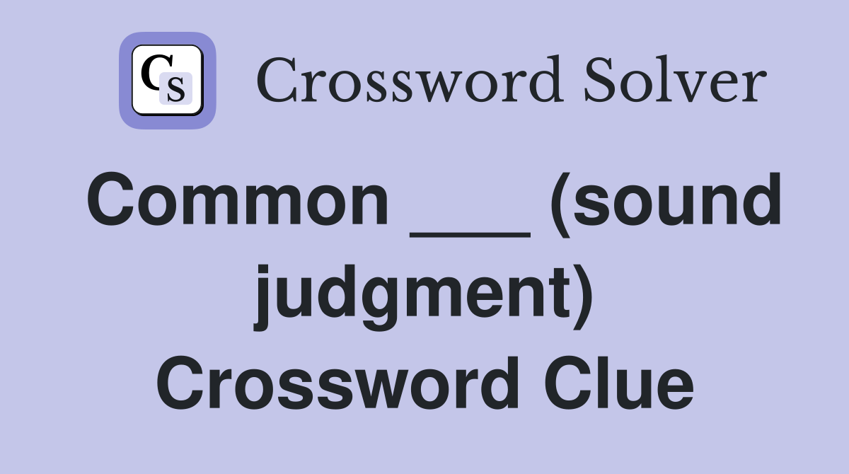 Common ___ (sound judgment) Crossword Clue