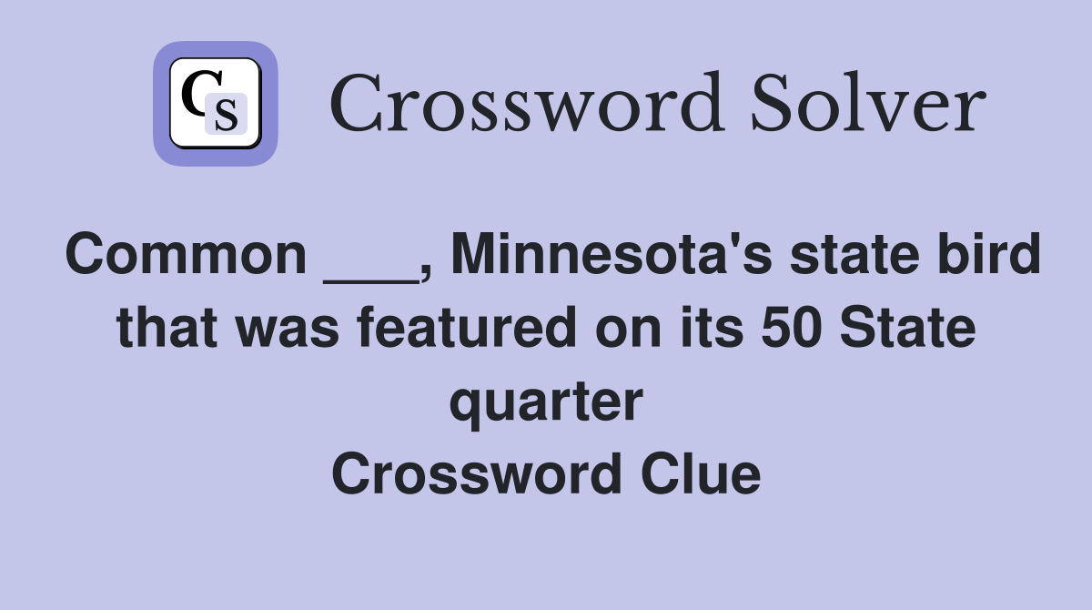 Common ___, Minnesota's state bird that was featured on its 50 State quarter Crossword Clue