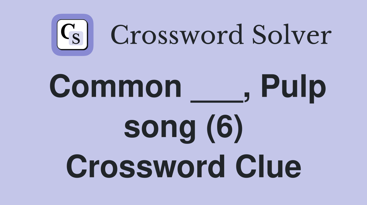 Common ___, Pulp song (6) Crossword Clue