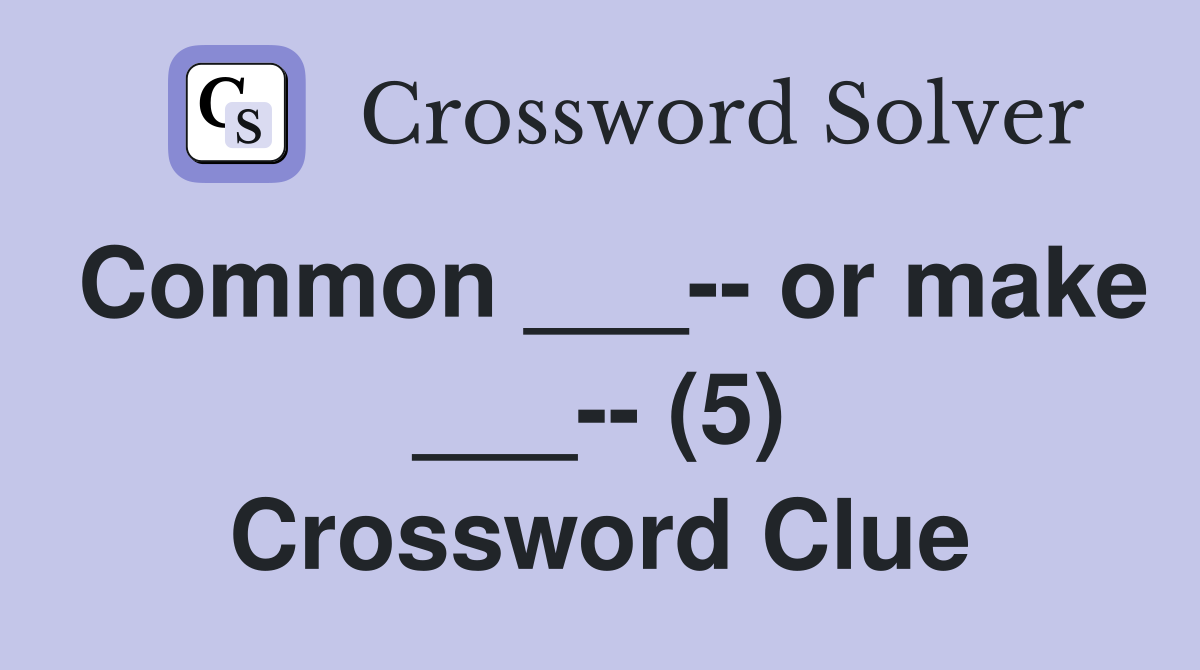 Common ___-- or make ___-- (5) Crossword Clue
