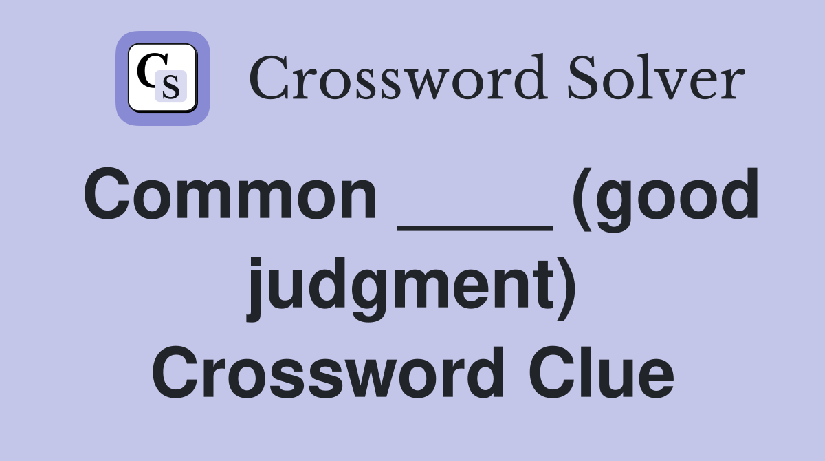 Common ____ (good judgment) Crossword Clue