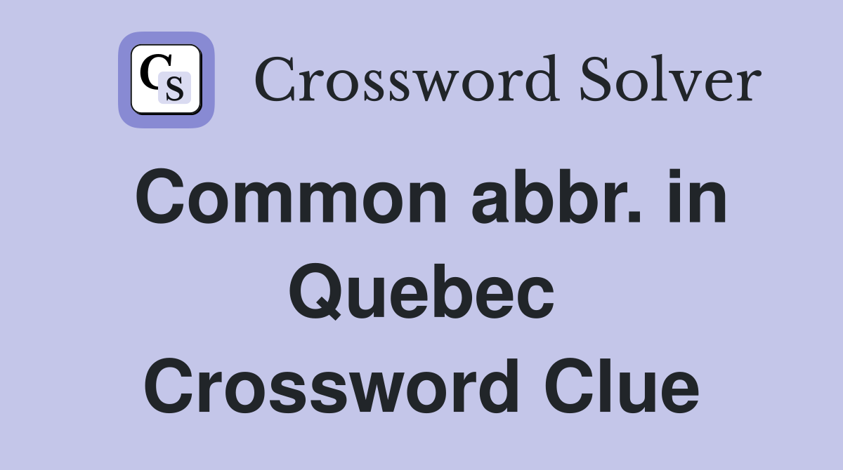 Common abbr. in Quebec Crossword Clue