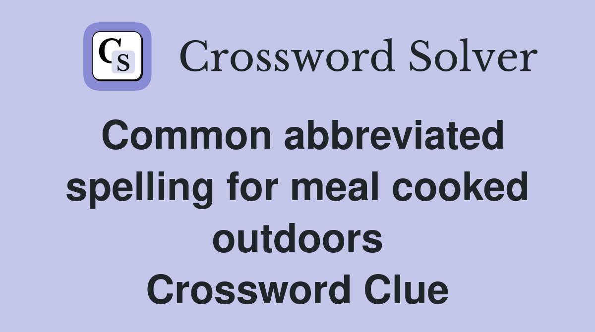 Common abbreviated spelling for meal cooked outdoors Crossword Clue