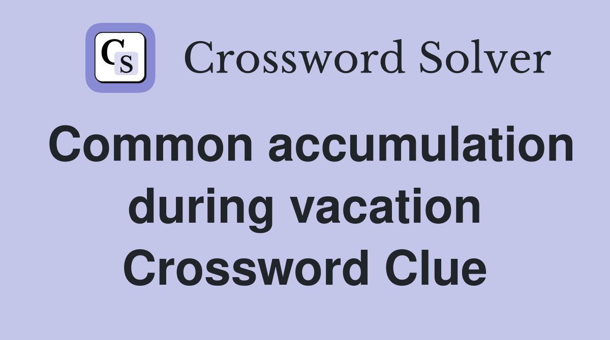Common accumulation during vacation Crossword Clue