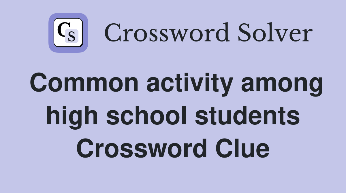 Common activity among high school students Crossword Clue