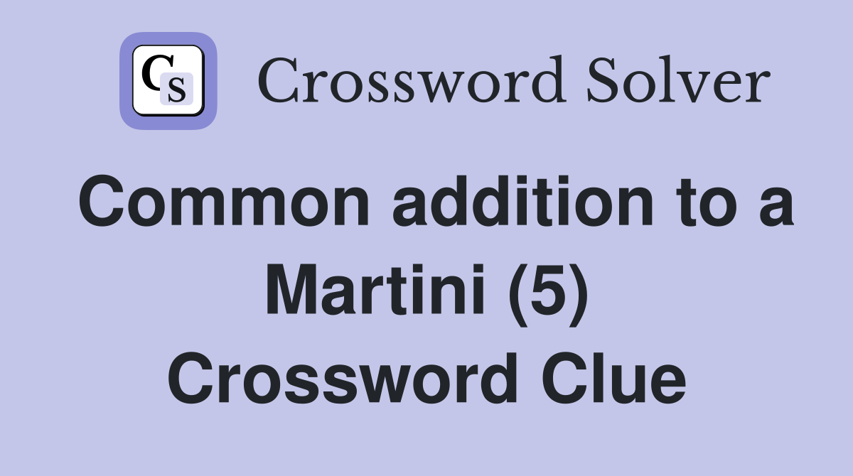 Common addition to a Martini (5) Crossword Clue