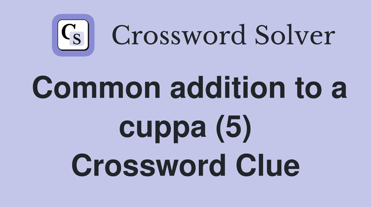 Common addition to a cuppa (5) Crossword Clue