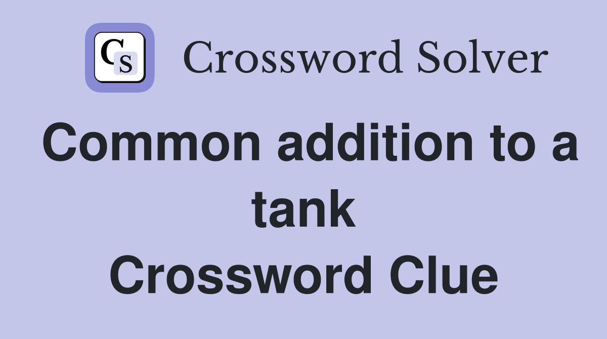 Common addition to a tank Crossword Clue