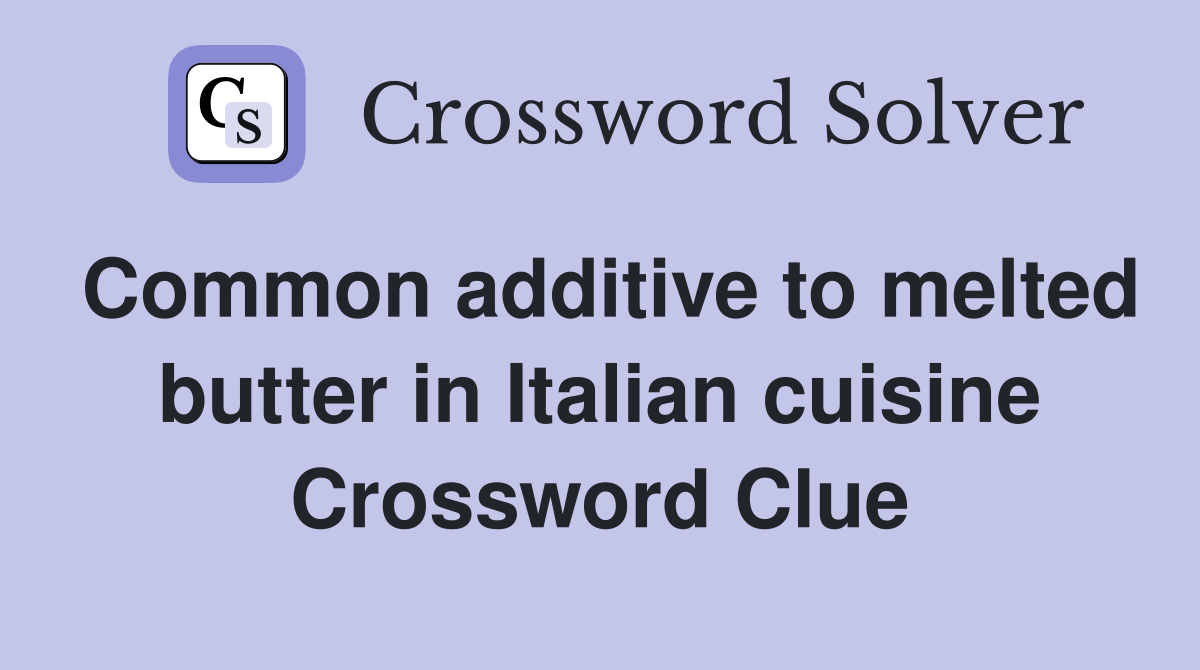 Common additive to melted butter in Italian cuisine Crossword Clue