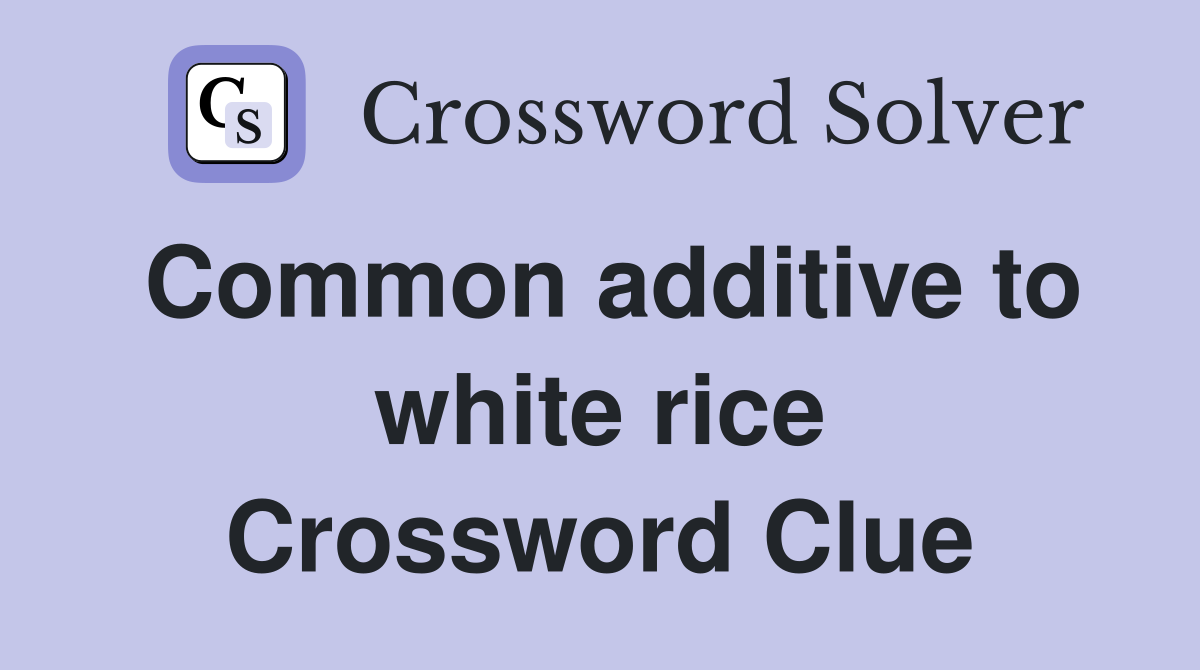 Common additive to white rice Crossword Clue
