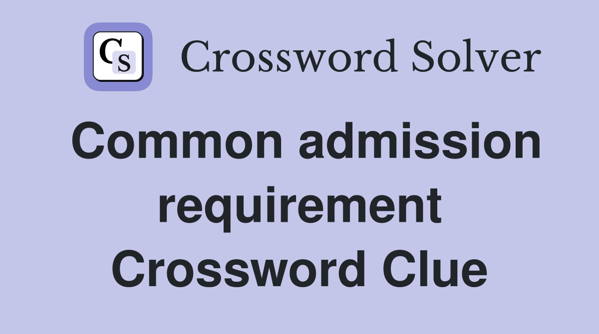 Common admission requirement Crossword Clue