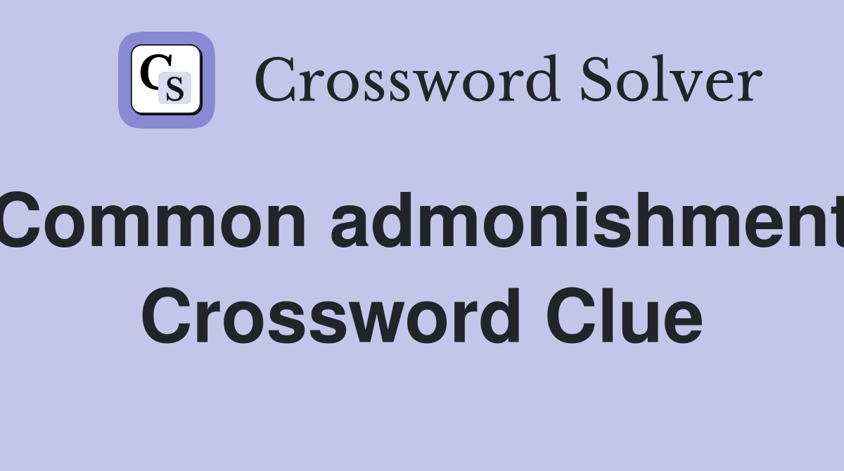 Common admonishment. Crossword Clue