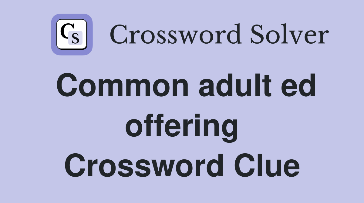 Common adult ed offering Crossword Clue