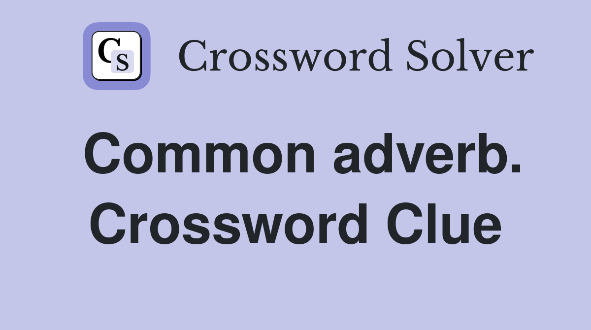 Common adverb. Crossword Clue