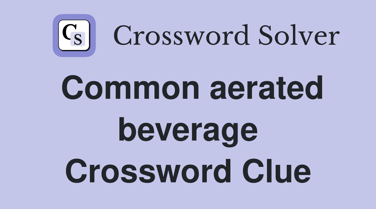 Common aerated beverage Crossword Clue