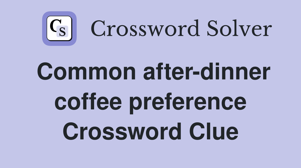 Common after-dinner coffee preference Crossword Clue