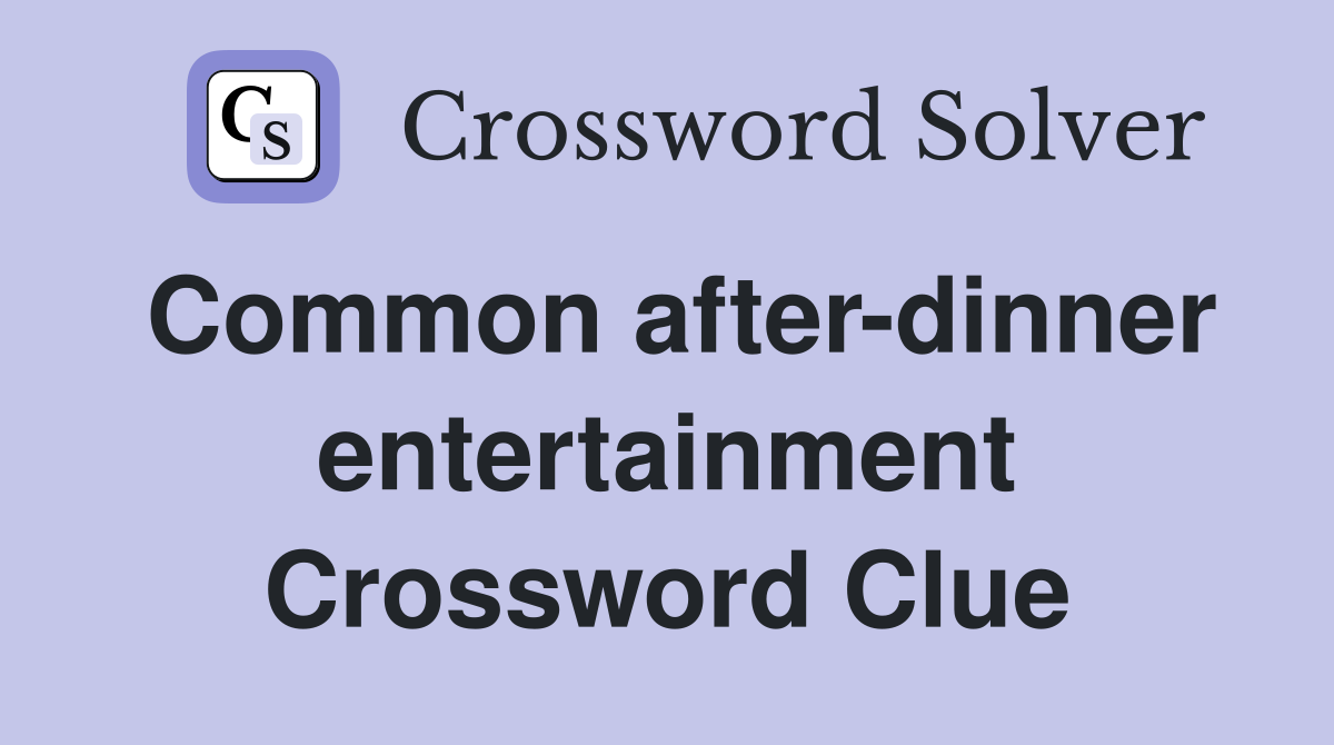 Common after-dinner entertainment Crossword Clue