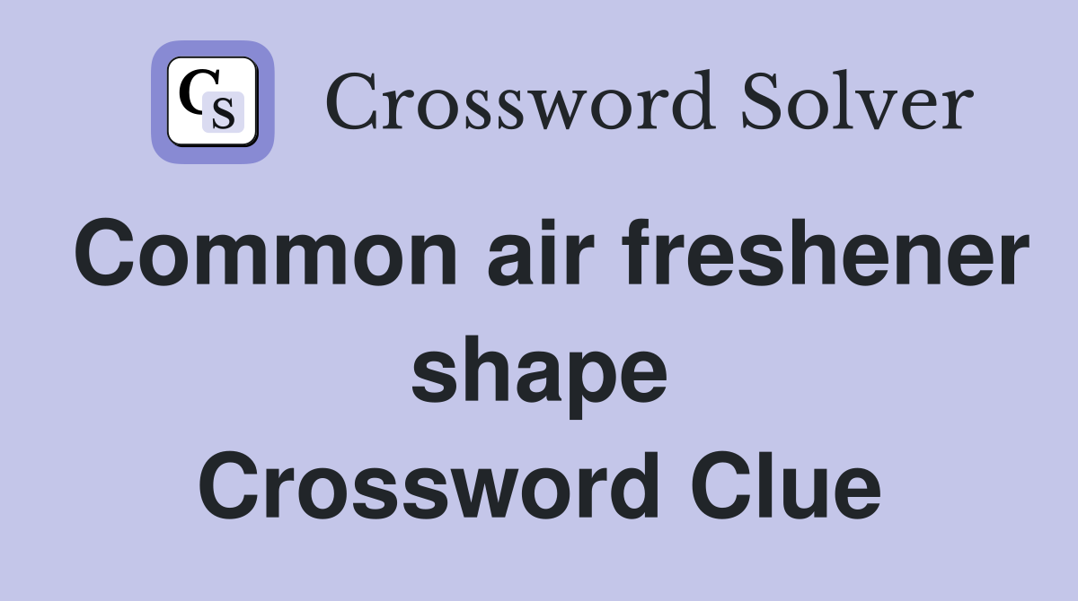 Common air freshener shape Crossword Clue