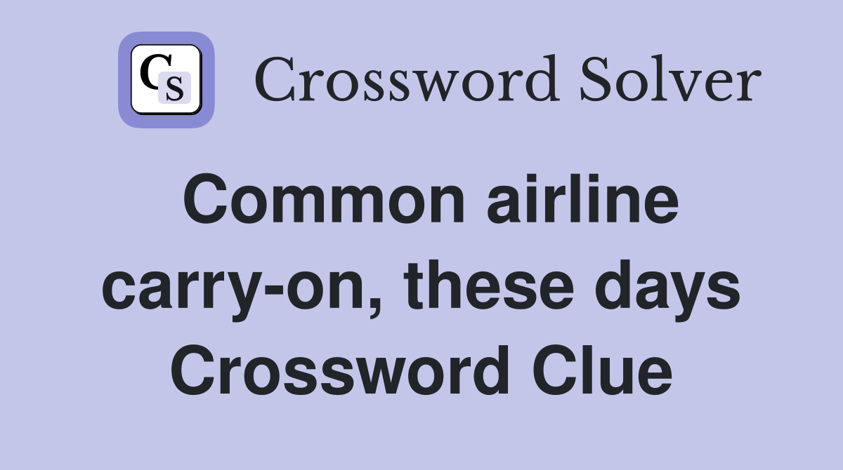 Common airline carry-on, these days Crossword Clue