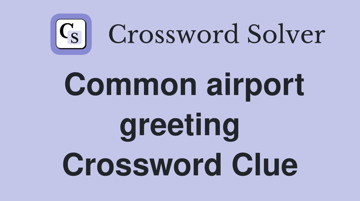 Common airport greeting Crossword Clue