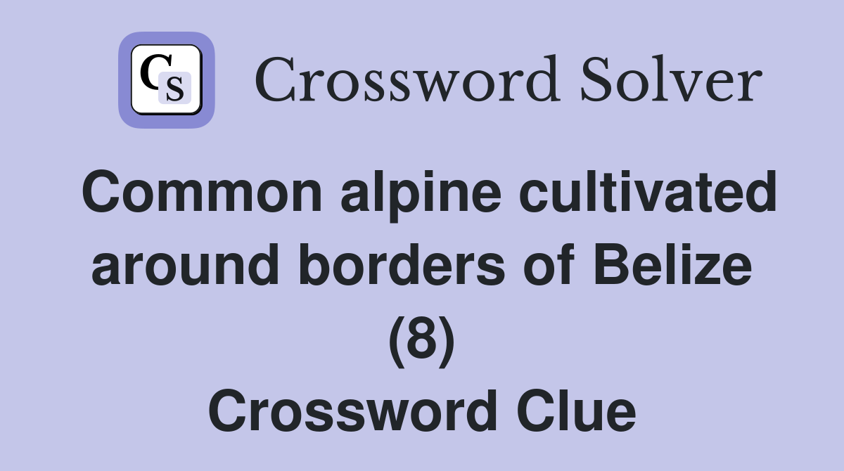Common alpine cultivated around borders of Belize (8) Crossword Clue