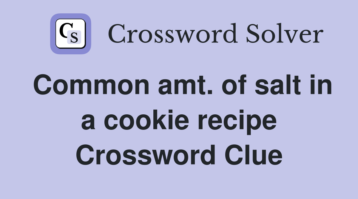 Common amt. of salt in a cookie recipe Crossword Clue