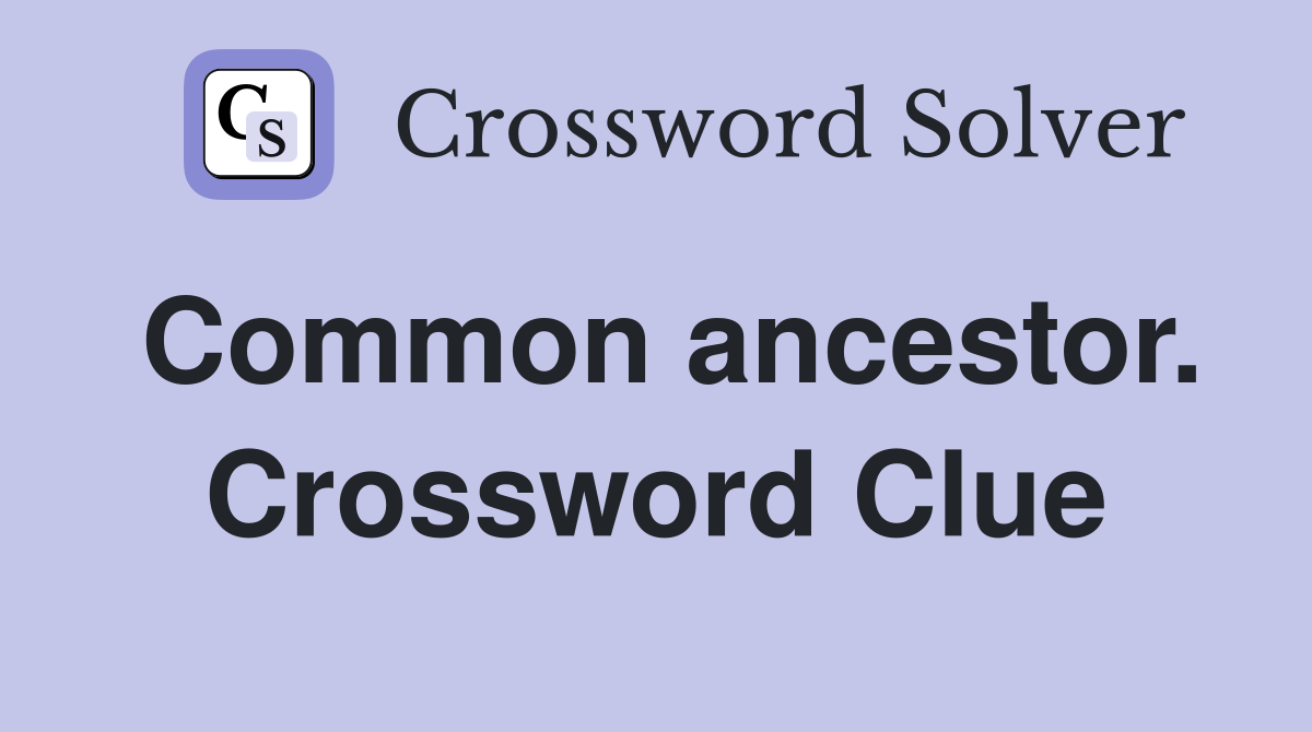 Common ancestor. Crossword Clue