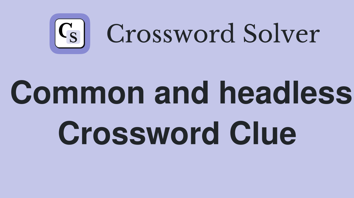 Common and headless Crossword Clue