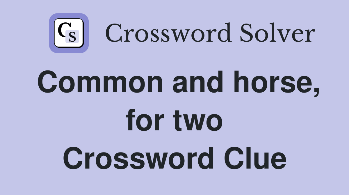 Common and horse, for two Crossword Clue