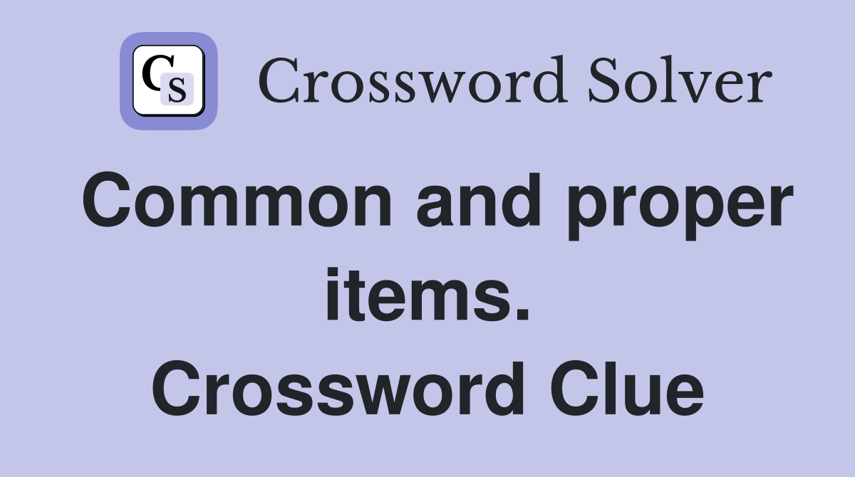 Common and proper items. Crossword Clue