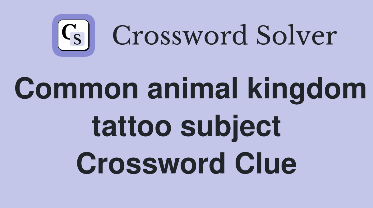 Common animal kingdom tattoo subject Crossword Clue