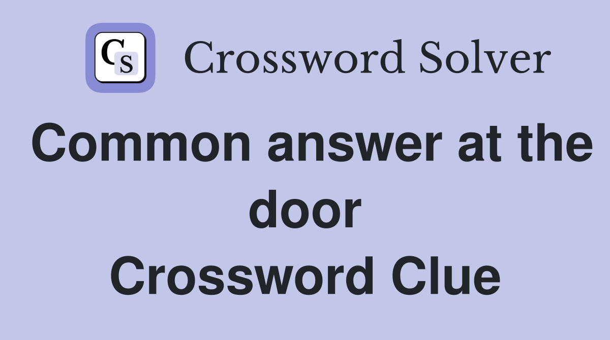 Common answer at the door Crossword Clue