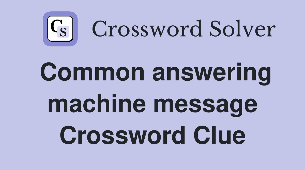 Common answering machine message Crossword Clue